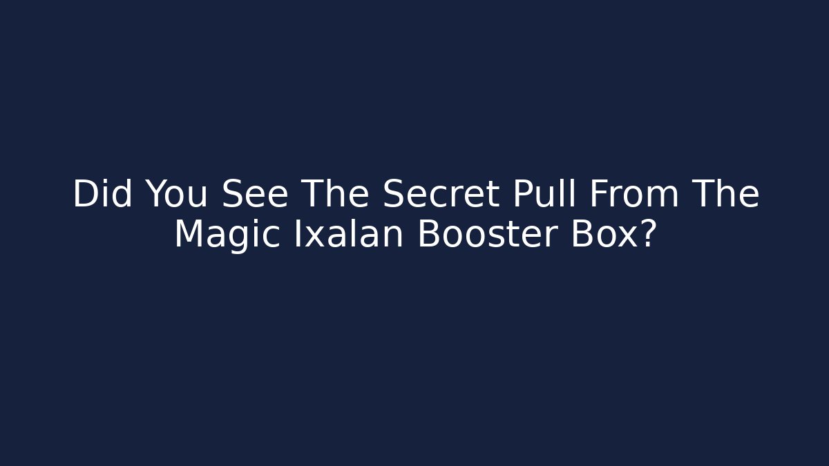 Did You See The Secret Pull From The Magic Ixalan Booster Box?