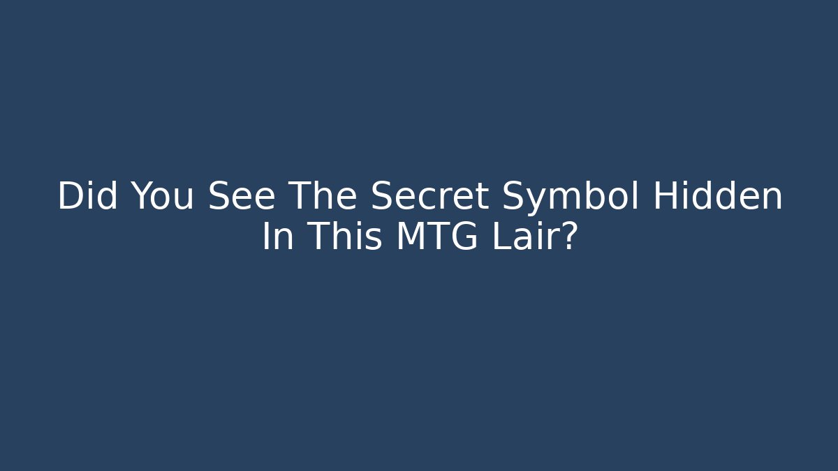 Did You See The Secret Symbol Hidden In This MTG Lair?