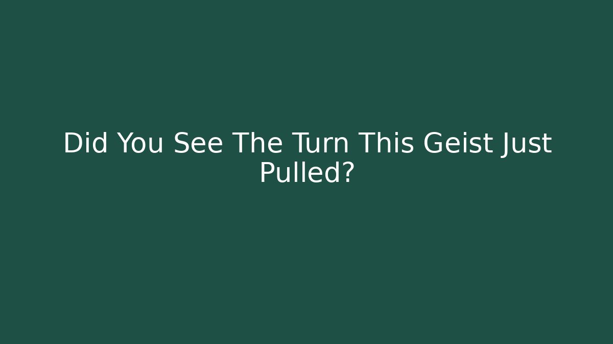 Did You See The Turn This Geist Just Pulled? - Critter Realm