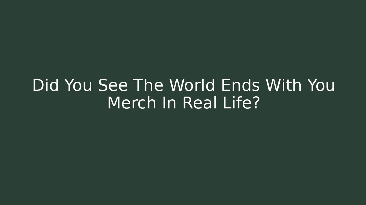 Did You See The World Ends With You Merch In Real Life?