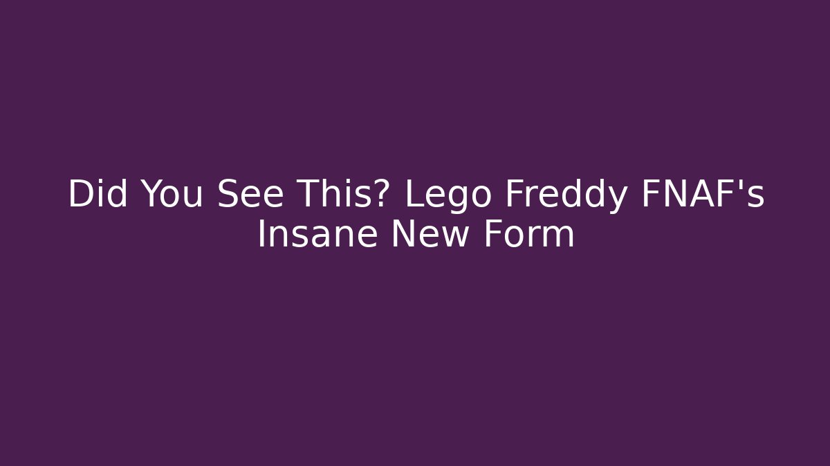 Did You See This? Lego Freddy FNAF's Insane New Form