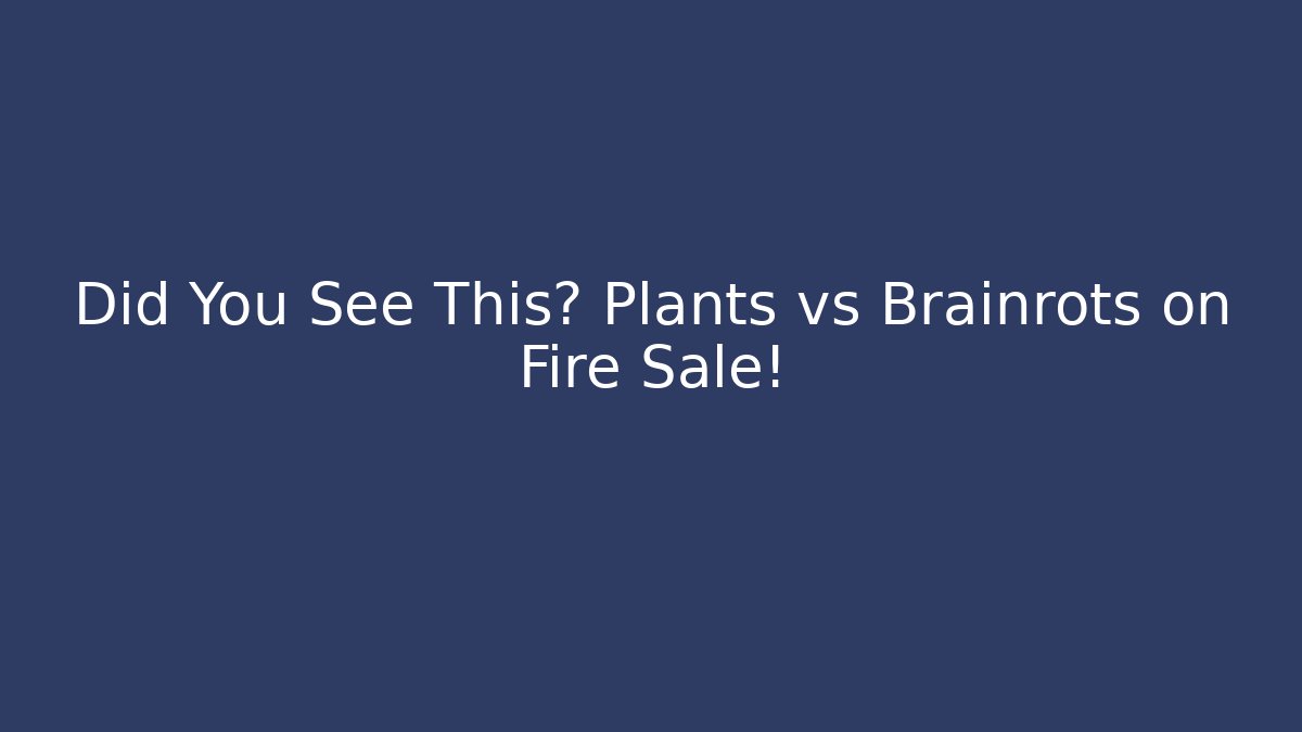 Did You See This? Plants vs Brainrots on Fire Sale!