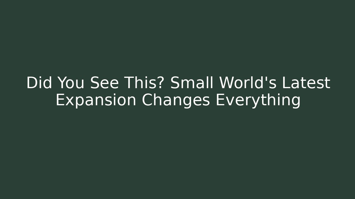 Did You See This? Small World’s Latest Expansion Changes Everything