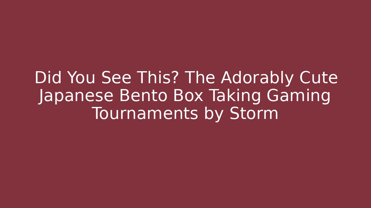 Did You See This? The Adorably Cute Japanese Bento Box Taking Gaming Tournaments by Storm