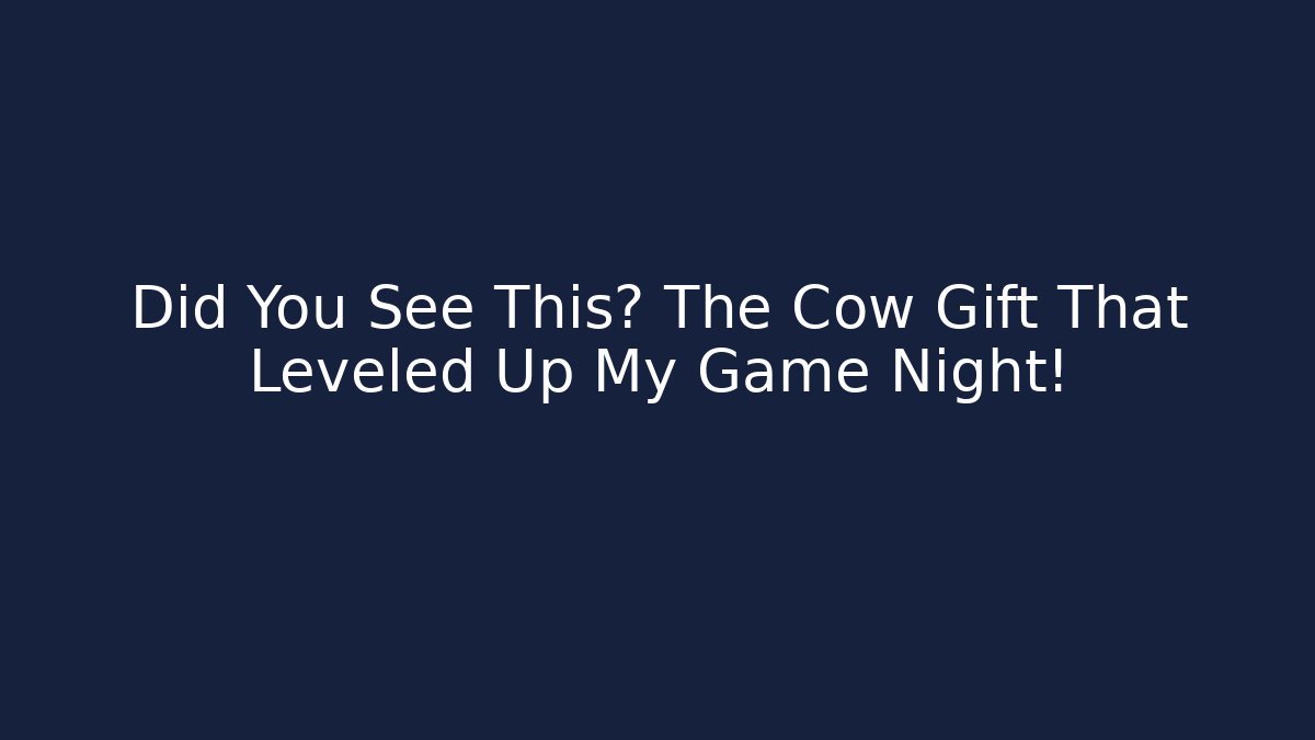 Did You See This? The Cow Gift That Leveled Up My Game Night!