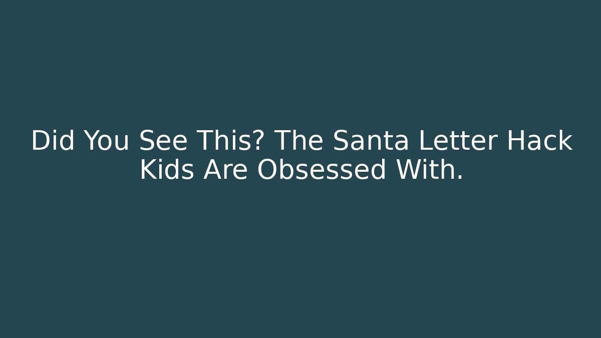 Did You See This? The Santa Letter Hack Kids Are Obsessed With.