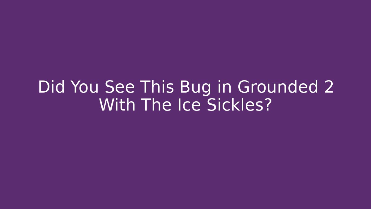 Did You See This Bug in Grounded 2 With The Ice Sickles?