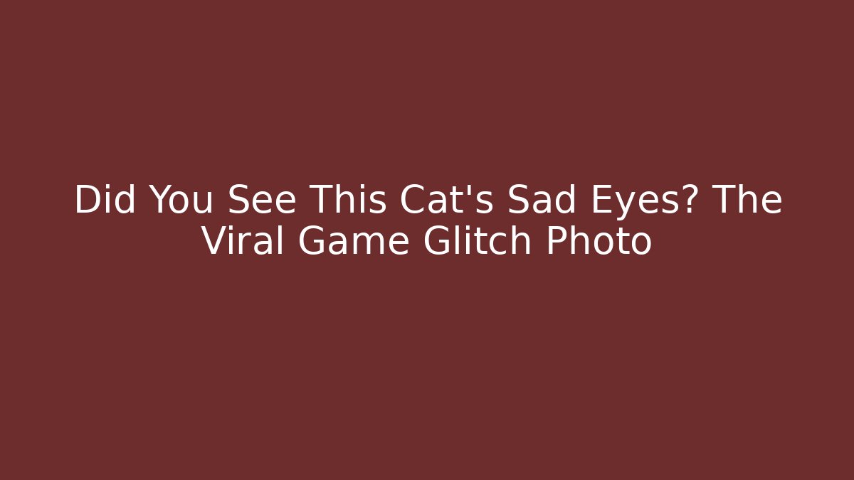 Did You See This Cat's Sad Eyes? The Viral Game Glitch Photo - Critter Realm