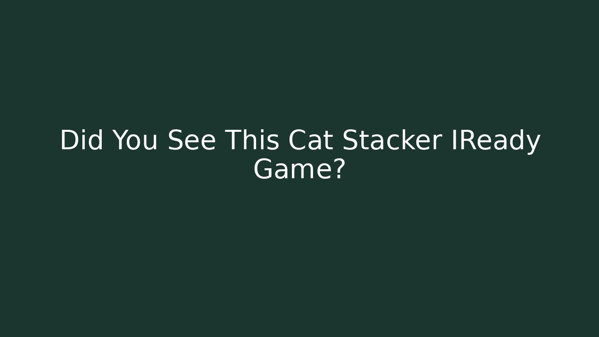 Did You See This Cat Stacker IReady Game?