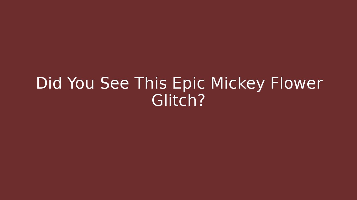 Did You See This Epic Mickey Flower Glitch?