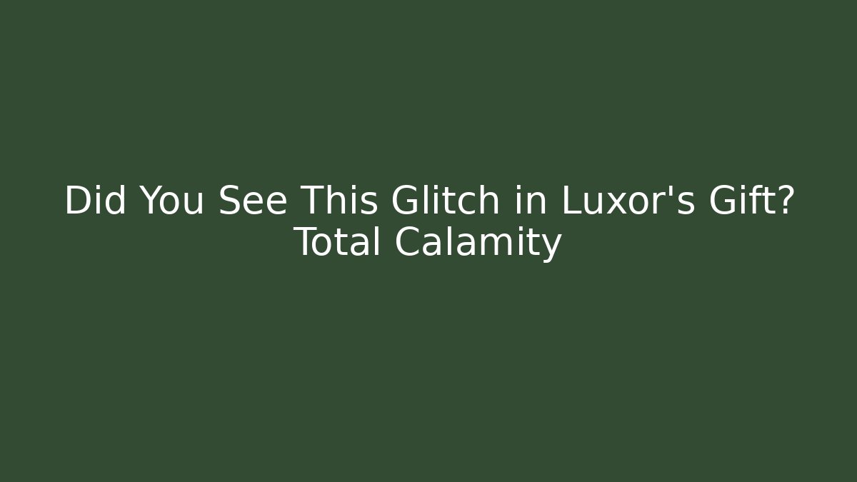 Did You See This Glitch in Luxor's Gift? Total Calamity