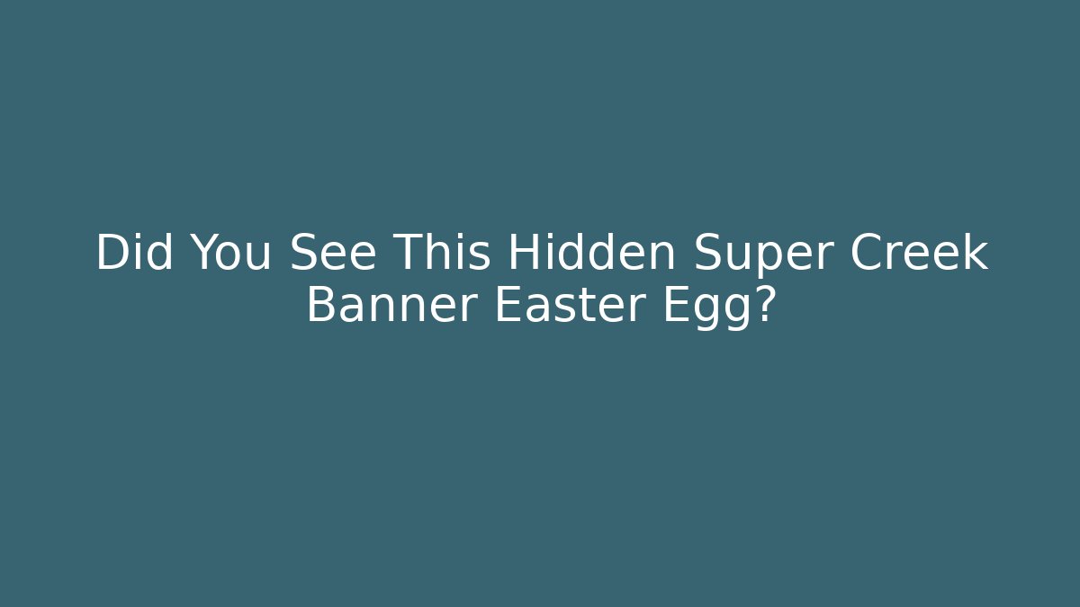Did You See This Hidden Super Creek Banner Easter Egg?