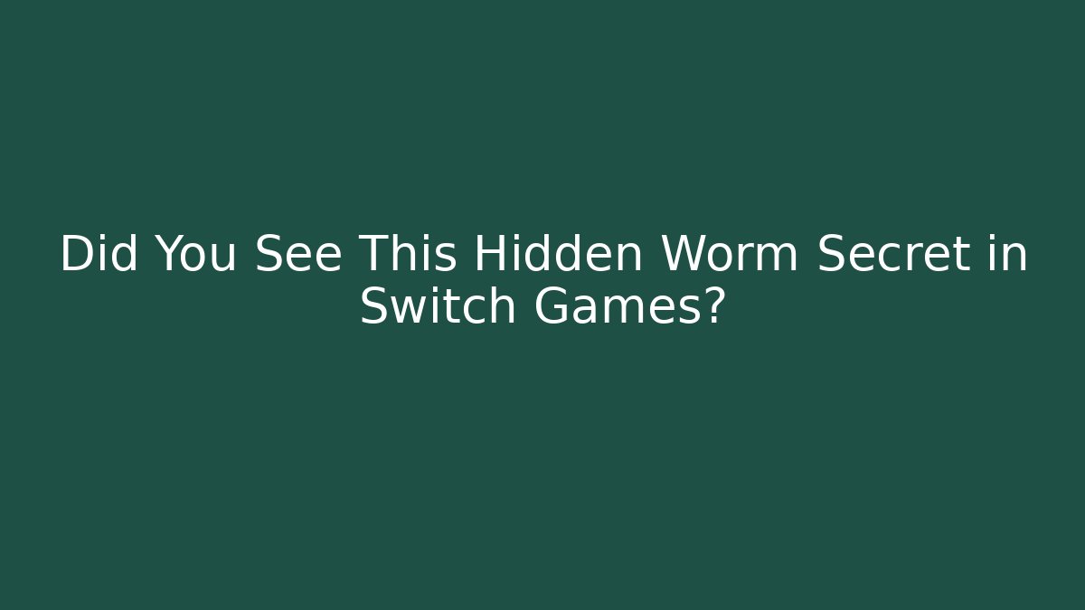 Did You See This Hidden Worm Secret in Switch Games?
