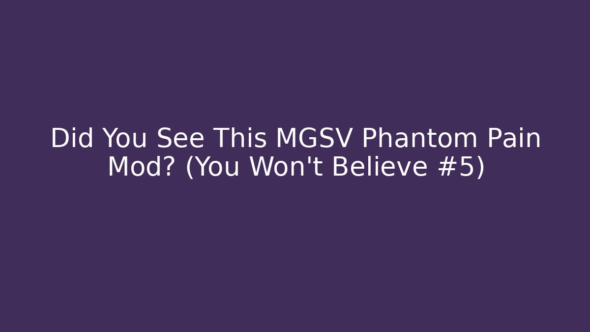 Did You See This MGSV Phantom Pain Mod? (You Won't Believe #5)