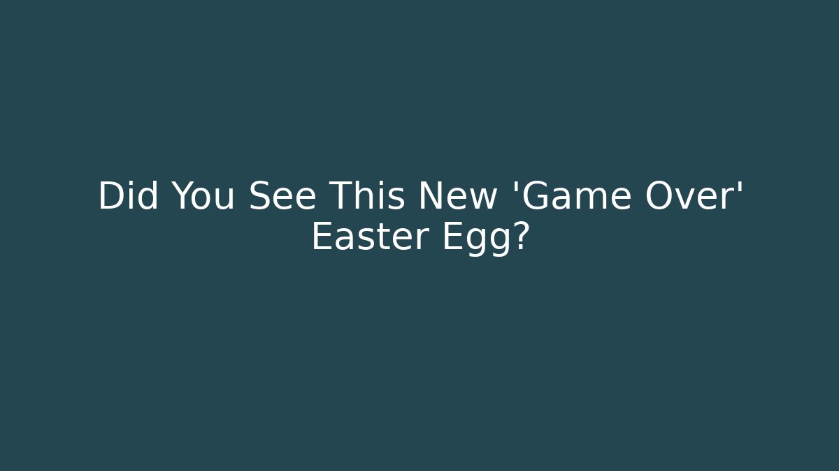 Did You See This New 'Game Over' Easter Egg?
