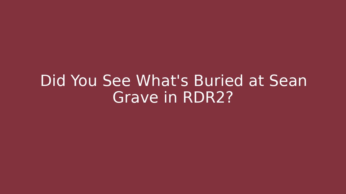 Did You See What's Buried at Sean Grave in RDR2?