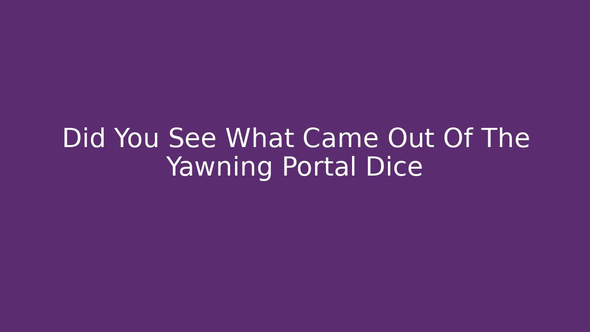 Did You See What Came Out Of The Yawning Portal Dice