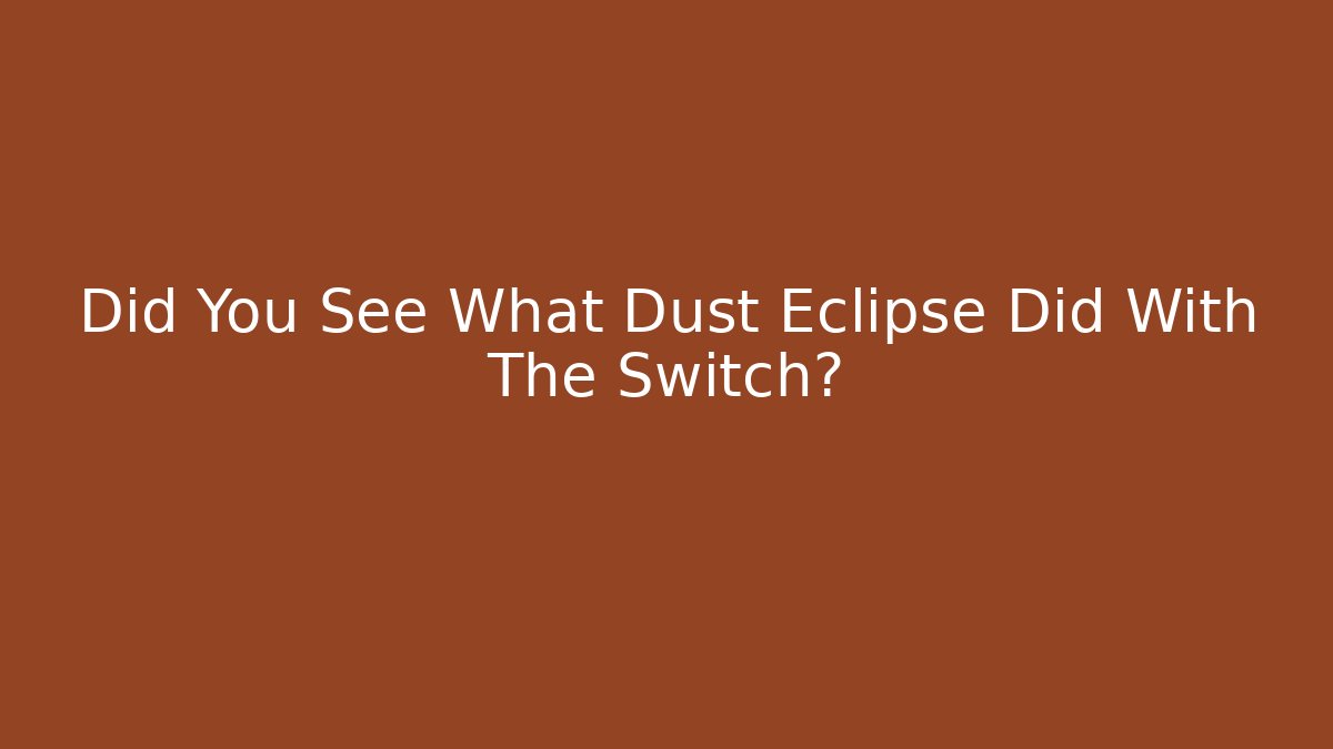 Did You See What Dust Eclipse Did With The Switch? - Critter Realm