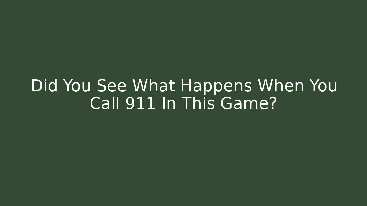 Did You See What Happens When You Call 911 In This Game?