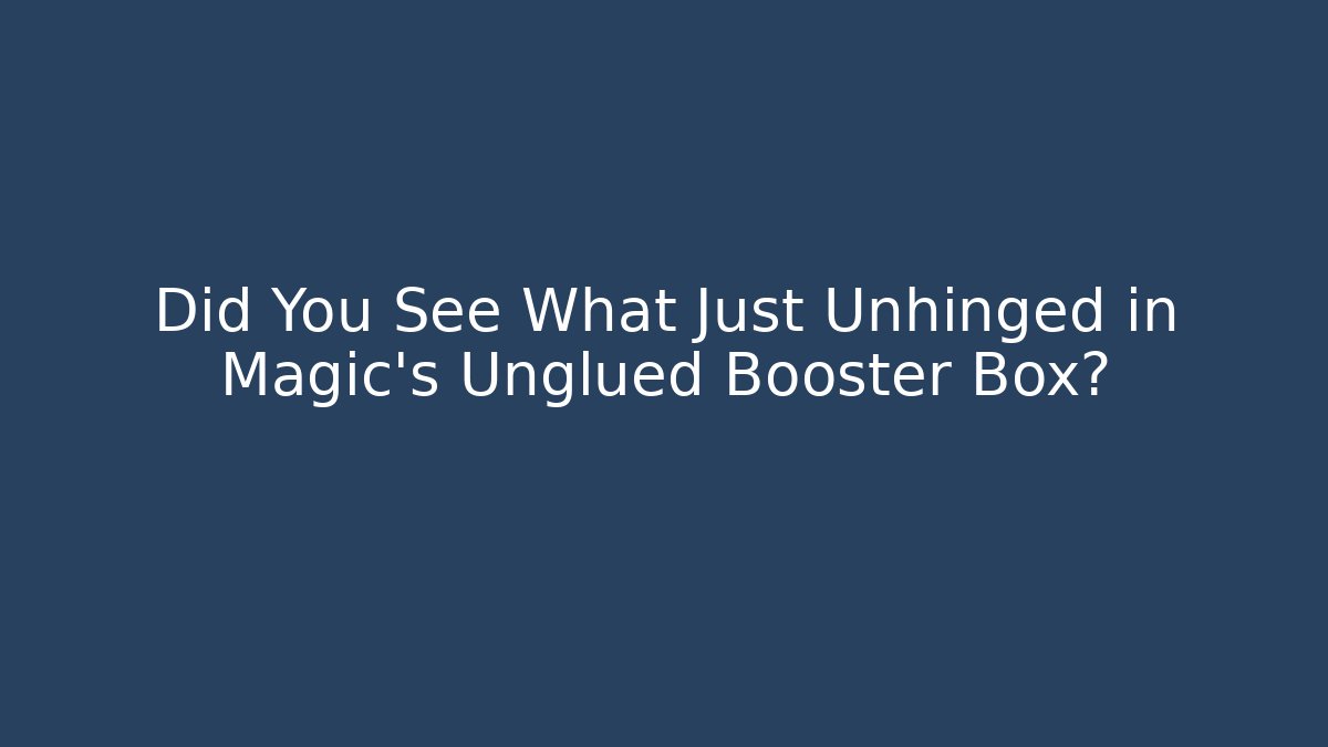 Did You See What Just Unhinged in Magic's Unglued Booster Box? - Critter Realm