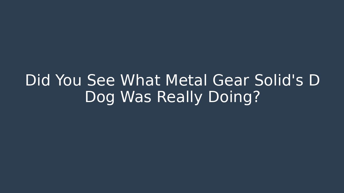 Did You See What Metal Gear Solid's D Dog Was Really Doing?
