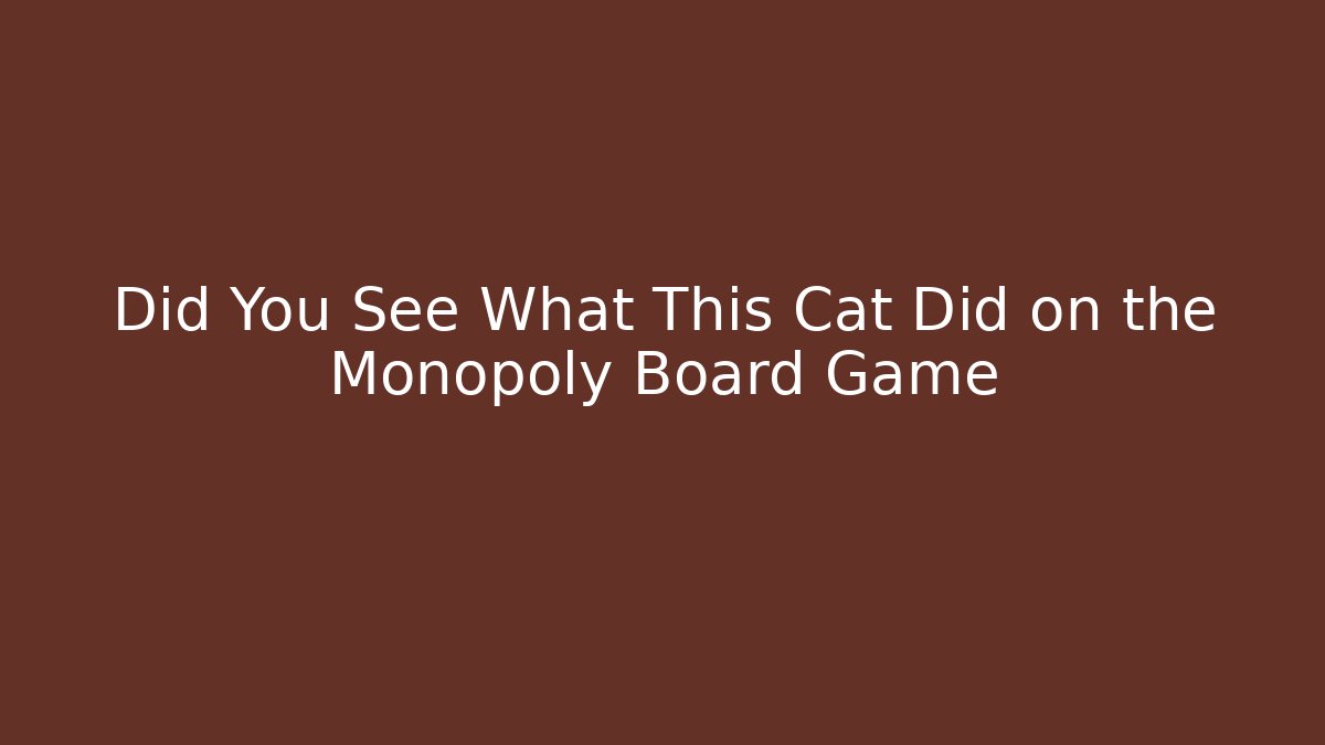 Did You See What This Cat Did on the Monopoly Board Game