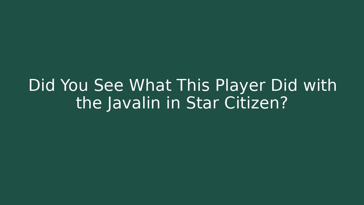 Did You See What This Player Did with the Javalin in Star Citizen?