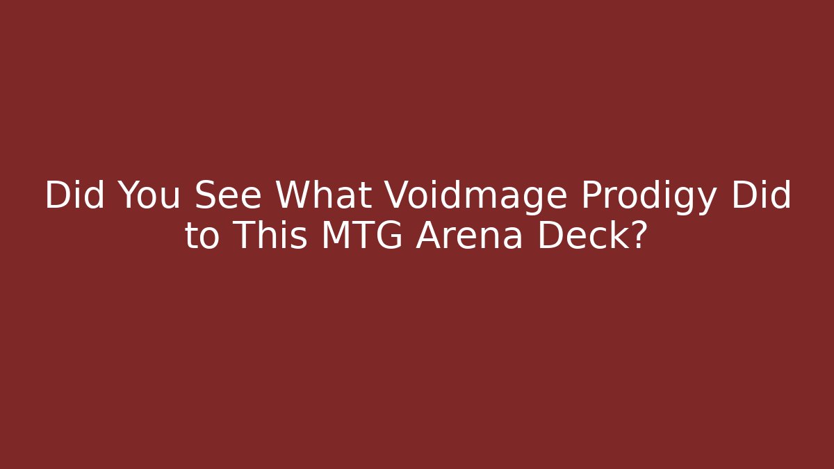 Did You See What Voidmage Prodigy Did to This MTG Arena Deck? - Critter Realm