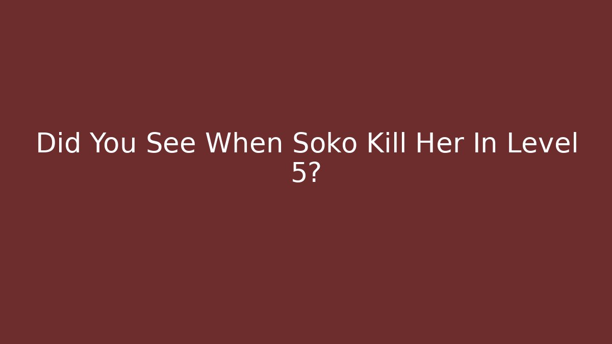 Did You See When Soko Kill Her In Level 5?