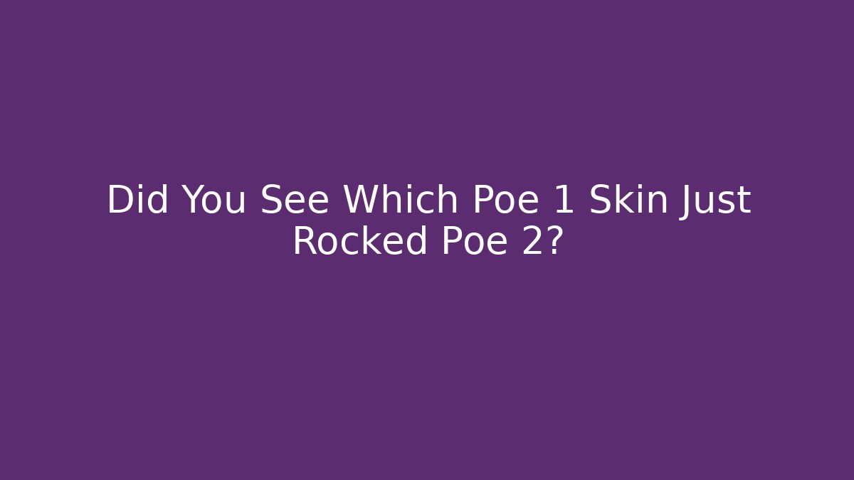 Did You See Which Poe 1 Skin Just Rocked Poe 2?