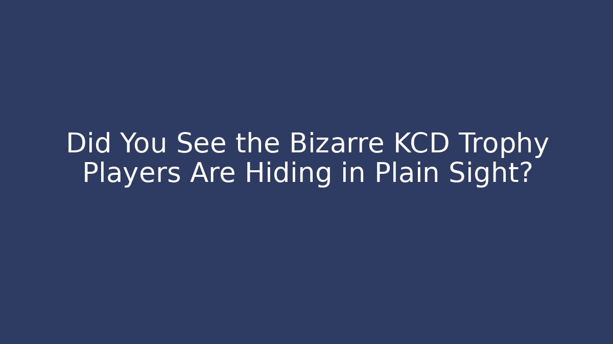 Did You See the Bizarre KCD Trophy Players Are Hiding in Plain Sight?