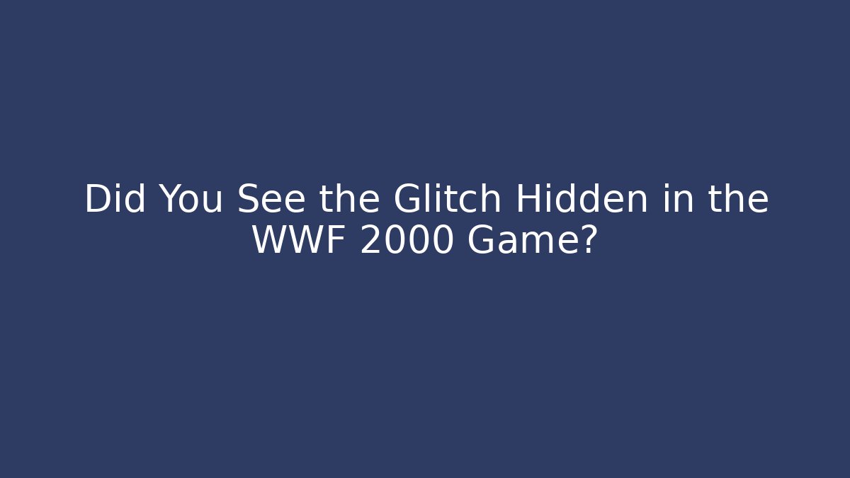 Did You See the Glitch Hidden in the WWF 2000 Game?