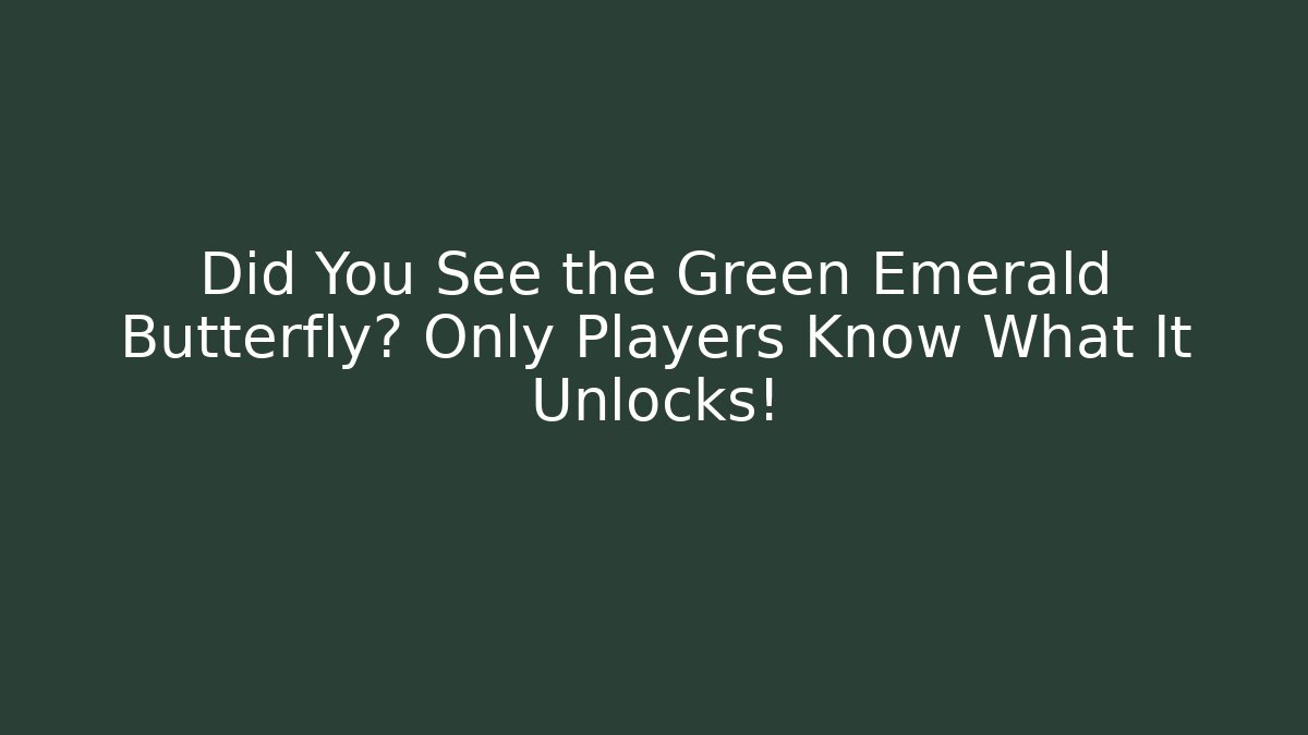 Did You See the Green Emerald Butterfly? Only Players Know What It Unlocks!