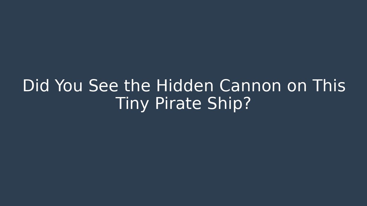 Did You See the Hidden Cannon on This Tiny Pirate Ship?