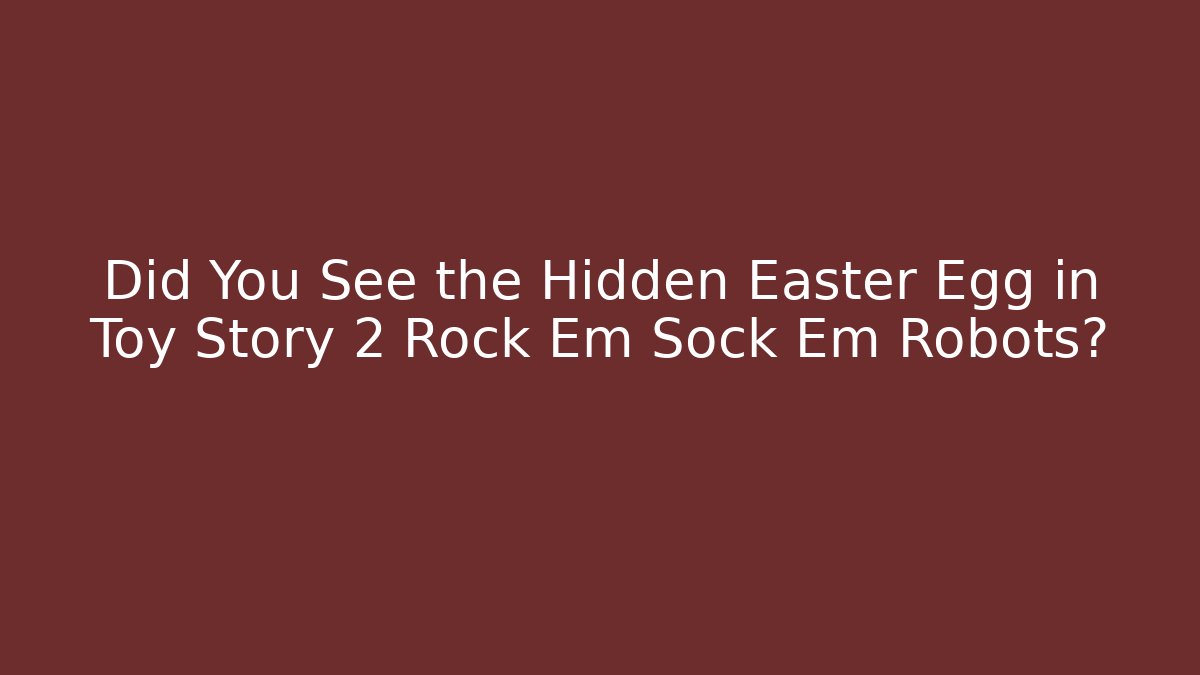 Did You See the Hidden Easter Egg in Toy Story 2 Rock Em Sock Em Robots?