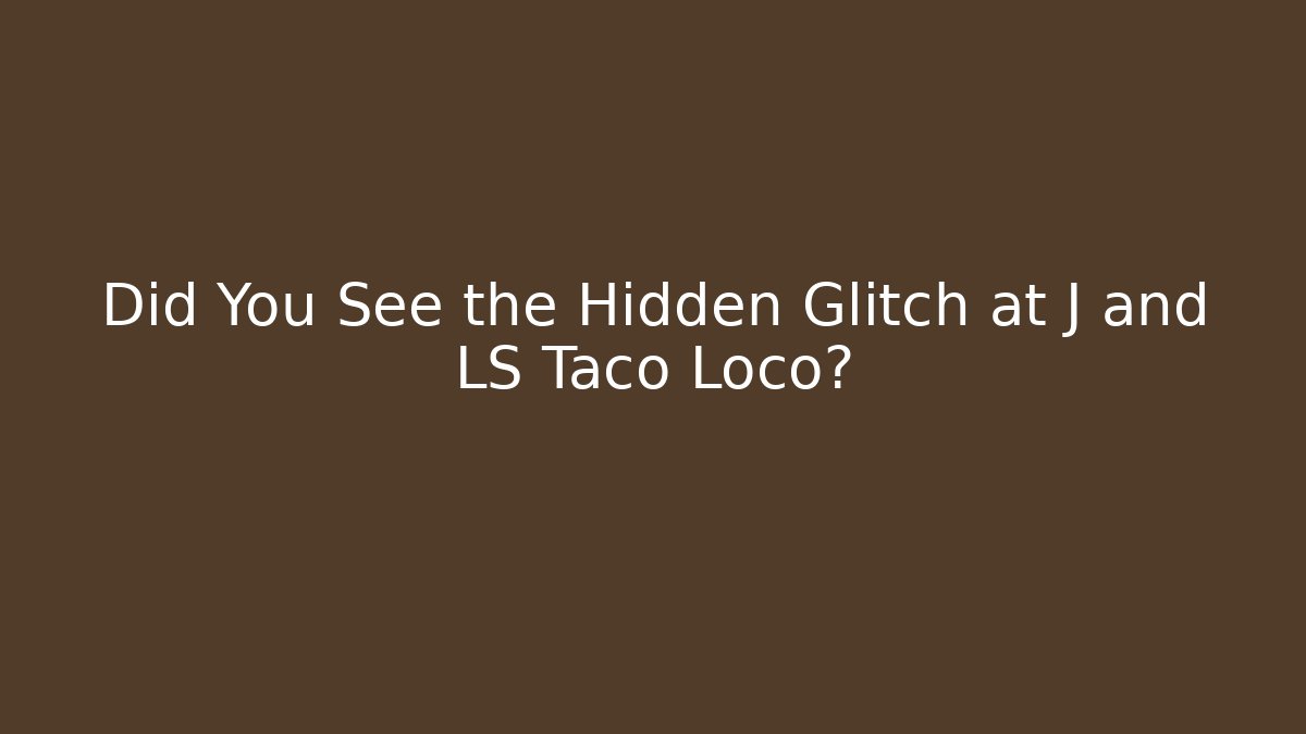 Did You See the Hidden Glitch at J and LS Taco Loco?