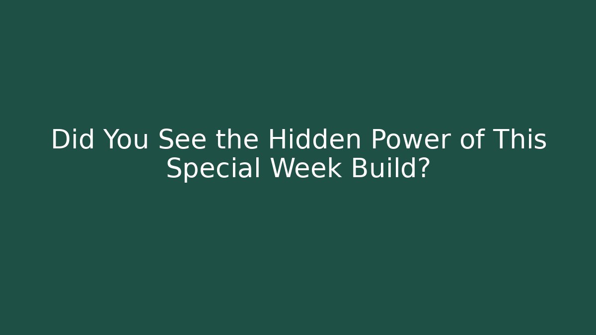 Did You See the Hidden Power of This Special Week Build?