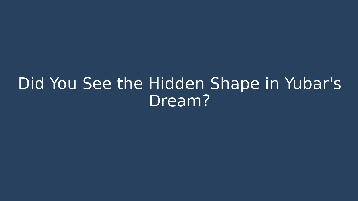 Did You See the Hidden Shape in Yubar’s Dream?