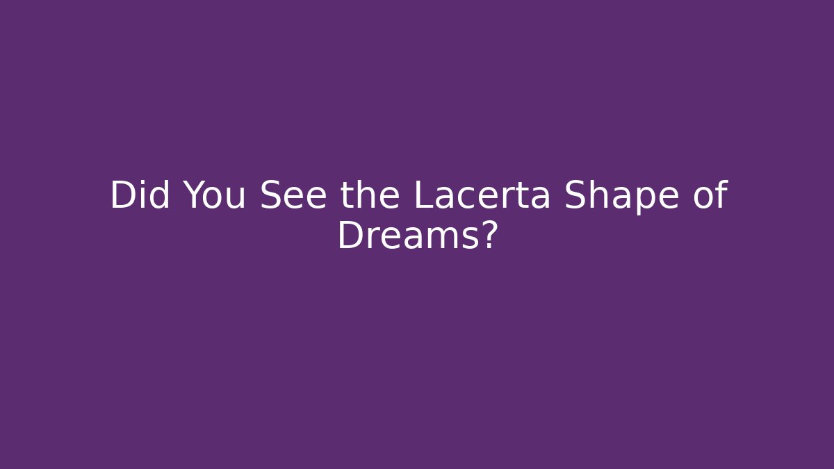 Did You See the Lacerta Shape of Dreams?