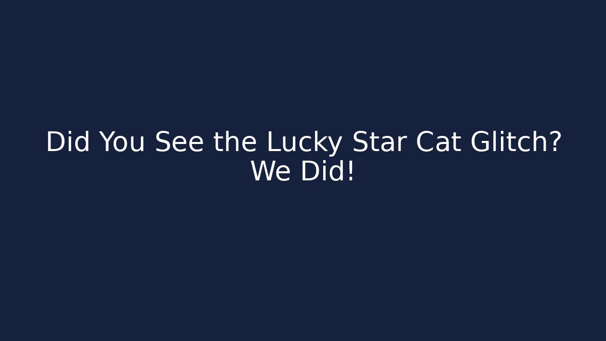 Did You See the Lucky Star Cat Glitch? We Did!