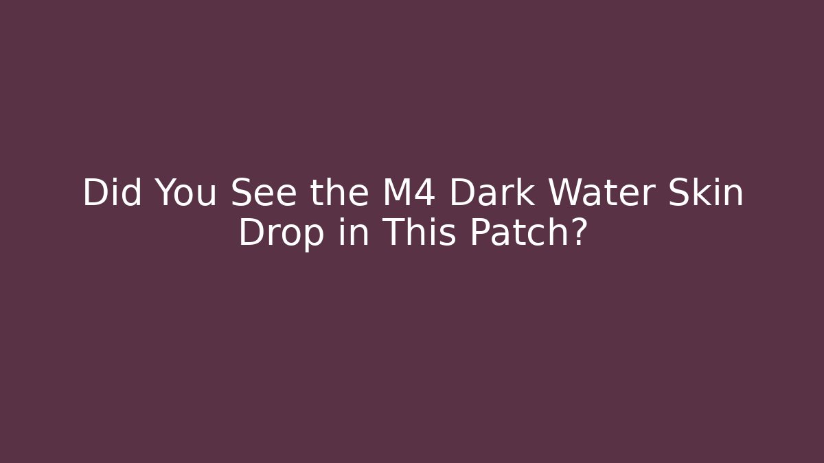 Did You See the M4 Dark Water Skin Drop in This Patch? - Critter Realm
