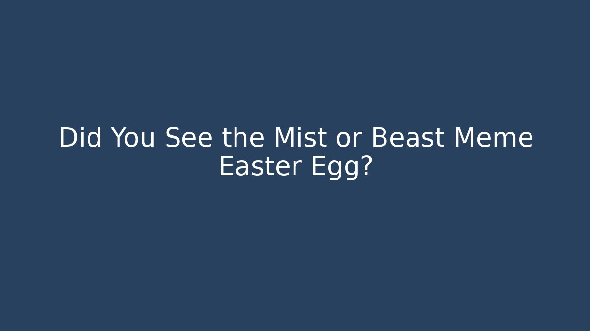 Did You See the Mist or Beast Meme Easter Egg?