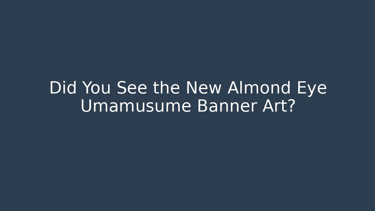 Did You See the New Almond Eye Umamusume Banner Art?