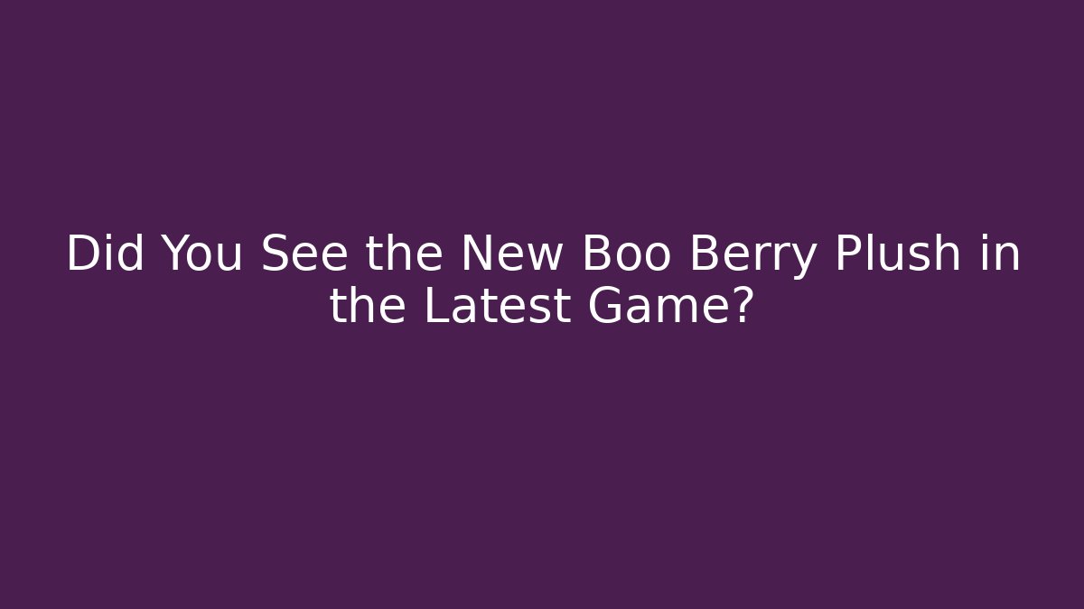 Did You See the New Boo Berry Plush in the Latest Game?