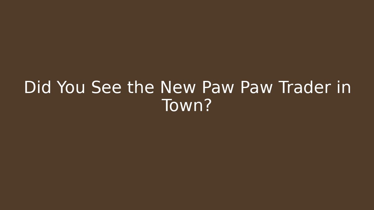 Did You See the New Paw Paw Trader in Town?