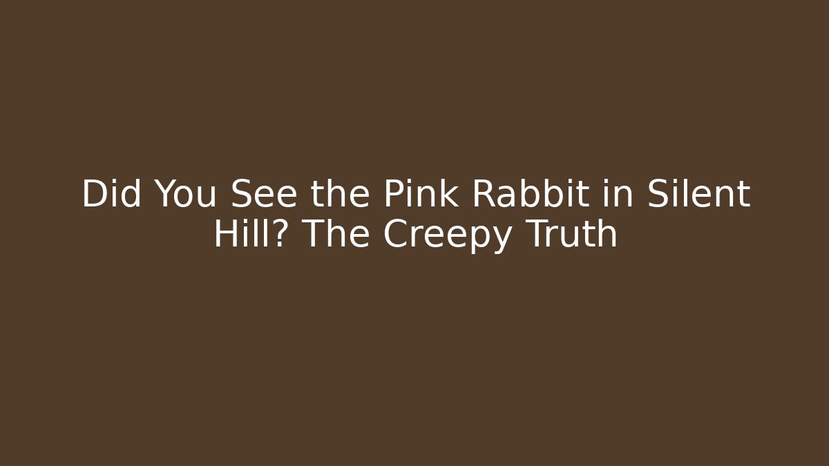 Did You See the Pink Rabbit in Silent Hill? The Creepy Truth