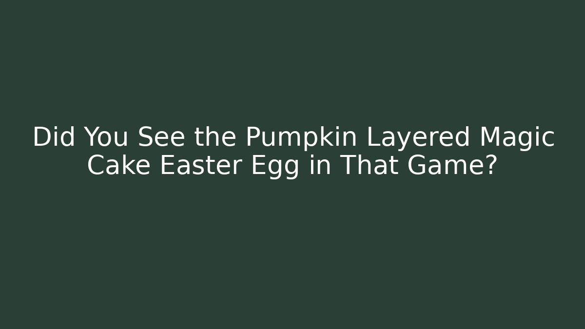 Did You See the Pumpkin Layered Magic Cake Easter Egg in That Game? - Critter Realm