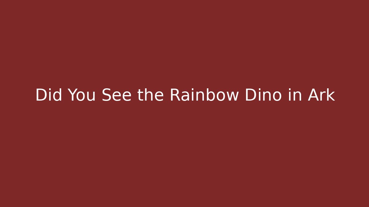 Did You See the Rainbow Dino in Ark
