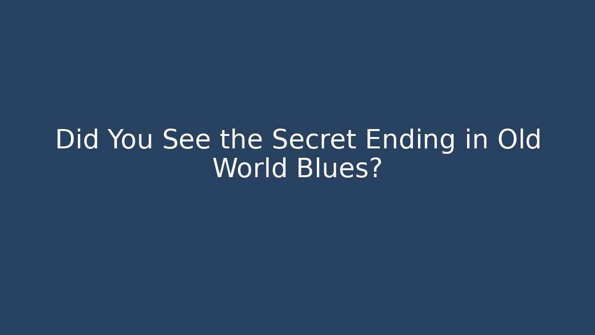 Did You See the Secret Ending in Old World Blues?