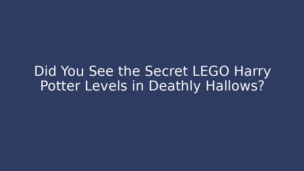 Did You See the Secret LEGO Harry Potter Levels in Deathly Hallows?